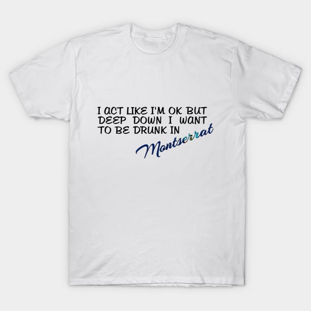 I WANT TO BE DRUNK IN MONTSERRAT - FETERS AND LIMERS – CARIBBEAN EVENT DJ GEAR T-Shirt by FETERS & LIMERS